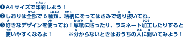 ①ダウンロードしたPDFをA4サイズで印刷。②絵柄にそってはさみで切り抜いてね。※分からない場合は保護者に聞いてね！